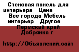 Стеновая панель для интерьера › Цена ­ 4 500 - Все города Мебель, интерьер » Другое   . Пермский край,Добрянка г.